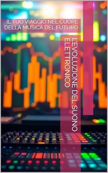 L&rsquo;EVOLUZIONE DEL SUONO ELETTRONICO: IL TUO VIAGGIO NEL CUORE DELLA MUSICA DEL FUTURO