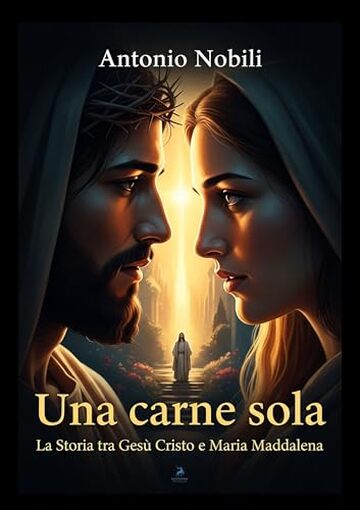 Una carne sola - La storia tra Gesù Cristo e Maria Maddalena