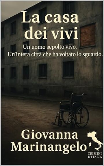 La casa dei vivi: Un uomo sepolto vivo. Un&rsquo;intera citt&agrave; che ha voltato lo sguardo. (Crimini d&rsquo;Italia Vol. 4)