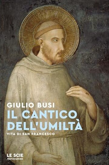 Il cantico dell'umiltà: Vita di San Francesco