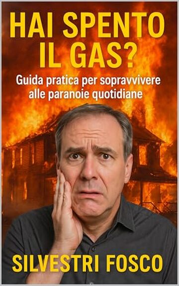 Hai Spento il Gas?: Guida pratica per sopravvivere alle paranoie quotidiane