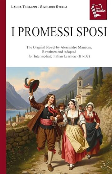 I promessi sposi: The Original Novel by Alessandro Manzoni, Rewritten and Adapted for Intermediate Italian Learners (B1&mdash;B2) (Italian Graded Readers Vol. 4)