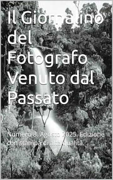 Il Giornalino del Fotografo Venuto dal Passato: Numero 8. Agosto 2025. Edizione con stampa di alta qualit&agrave;.