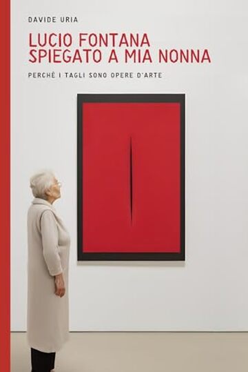 Lucio Fontana spiegato a mia nonna: Perch&egrave; i tagli sono opere d&rsquo;arte (PAROLE D'ARTE Vol. 1)