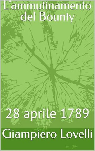 L&rsquo;ammutinamento del Bounty: 28 aprile 1789 (Pillole di Storia Vol. 1)