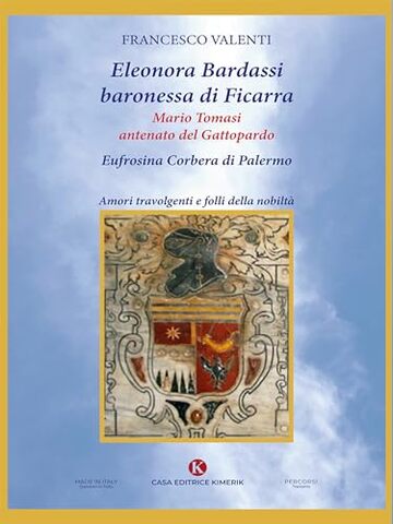 Eleonora Bardassi baronessa di Ficarra: Mario Tomasi antenato del Gattopardo - Eufrosina Corbera di Palermo - Amori travolgenti e folli della nobiltà
