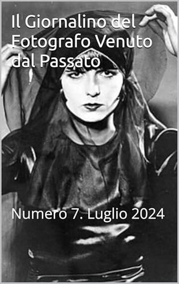 Il Giornalino del Fotografo Venuto dal Passato: Numero 7. Luglio 2024