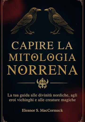 Capire la Mitologia Norrena: La tua guida alle divinit&agrave; nordiche, agli eroi vichinghi e alle creature magiche