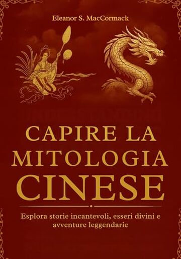 Capire la Mitologia Cinese: Esplora storie incantevoli, esseri divini e avventure leggendarie