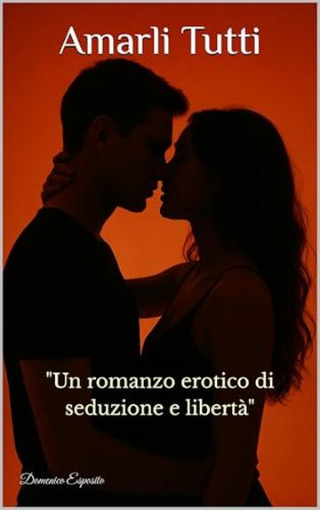 Amarli Tutti: "Un romanzo erotico di seduzione e libert&agrave;" ("Amarli Tutti" Vol. 1)