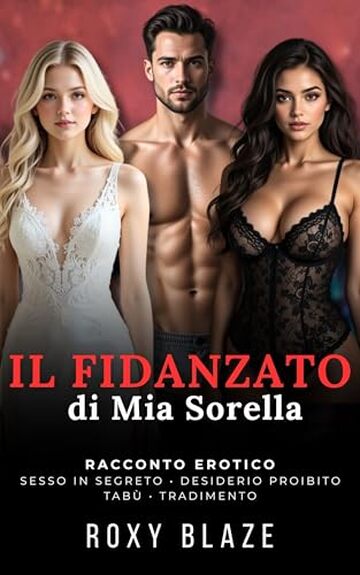Il Fidanzato di Mia Sorella: Racconto Erotico &ndash; Sesso in Segreto &bull; Desiderio Proibito &bull; Tab&ugrave; &bull; Tradimento