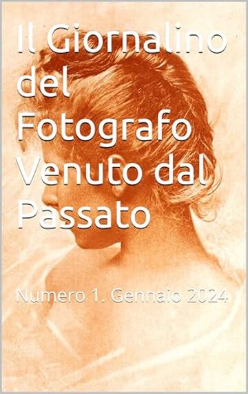Il Giornalino del Fotografo Venuto dal Passato : Numero 1. Gennaio 2024