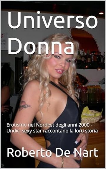 Universo Donna: Erotismo nel Nordest degli anni 2000 - Undici sexy star raccontano la loro storia (Cronaca Vol. 1)