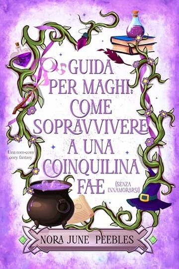 Guida per Maghi: come sopravvivere a una coinquilina Fae (senza innamorarsi): Una rom-com cozy fantasy
