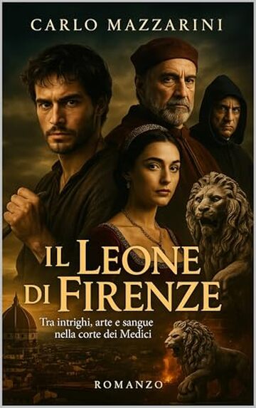 IL LEONE DI FIRENZE: Tra intrighi, arte e sangue nella corte dei Medici