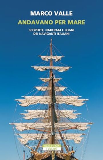 Andavano per mare: Scoperte, naufragi e sogni dei naviganti italiani