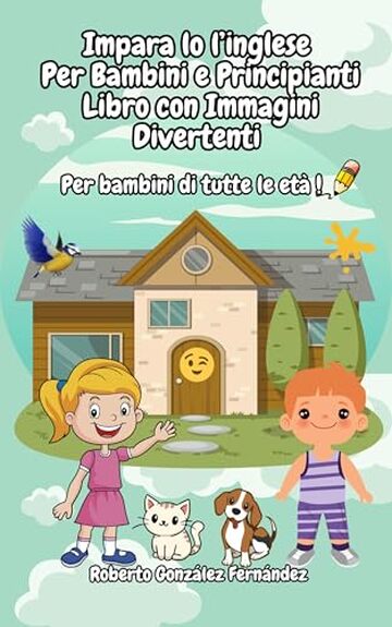 Impara l&rsquo;inglese Per bambini e principianti Libro con immagini divertenti: Per bambini di tutte le et&agrave;