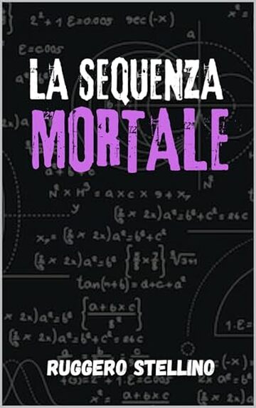 La Sequenza Mortale: Un thriller matematico che ti terrà incollato alle pagine fino all'ultima equazione (Thriller Psicologico)