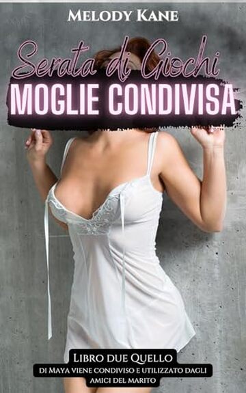 Serata di Giochi Moglie Condivisa: Un racconto breve ed esplicito su un menage MFMMM con una moglie sexy (Quello di Maya viene condiviso e utilizzato dagli amici del marito Vol. 2)