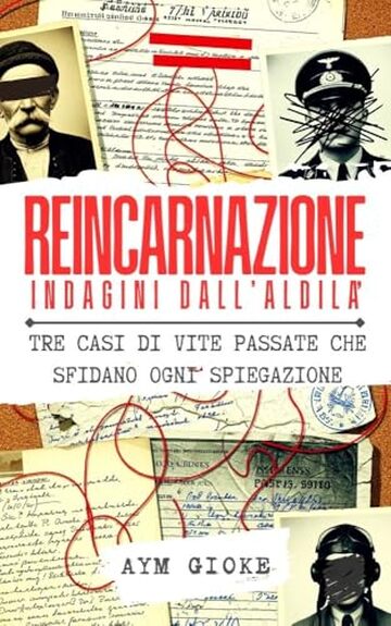 Reincarnazione - Indagini dall'Aldil&agrave;: Tre casi di vite passate che sfidano ogni spiegazione