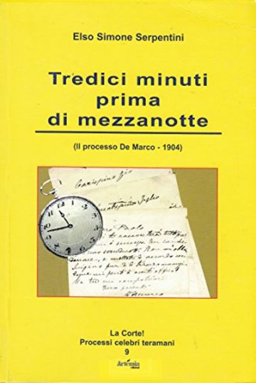 Tredici minuti prima di mezzanotte: (Il processo De Marco - 1904) (La Corte! Processi celebri teramani)