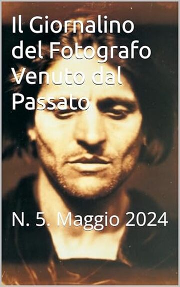 Il Giornalino del Fotografo Venuto dal Passato: N. 5. Maggio 2024