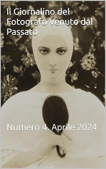 Il Giornalino del Fotografo Venuto dal Passato : Numero 4. Aprile 2024