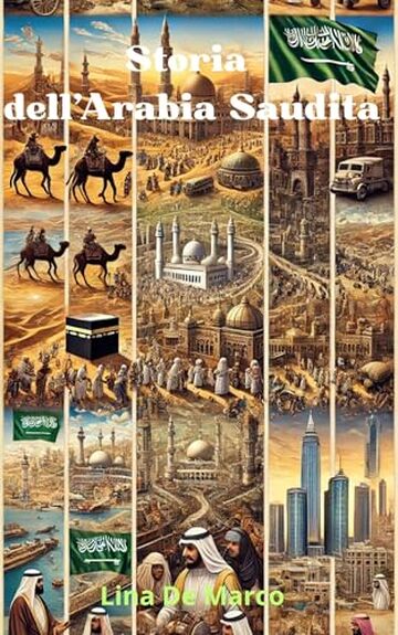 Storia dell'Arabia Saudita - Corso completo: Dalle Carovane al Petrolio - Storia di un Regno nel Deserto (Capire la Storia: Corsi Essenziali per Tutti)