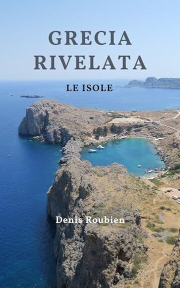 Grecia rivelata: Le Isole. Una guida di viaggio diversa sulla Grecia, tra storia, architettura e natura (Viaggio nella cultura e nel paesaggio Vol. 1)