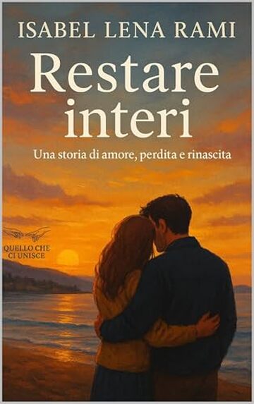 Restare Interi: Una storia di amore, perdita e rinascita (Quello che ci unisce)