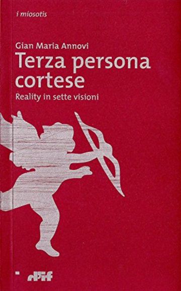 Terza persona cortese: Reality in sette visioni (i miosotìs Vol. 25)