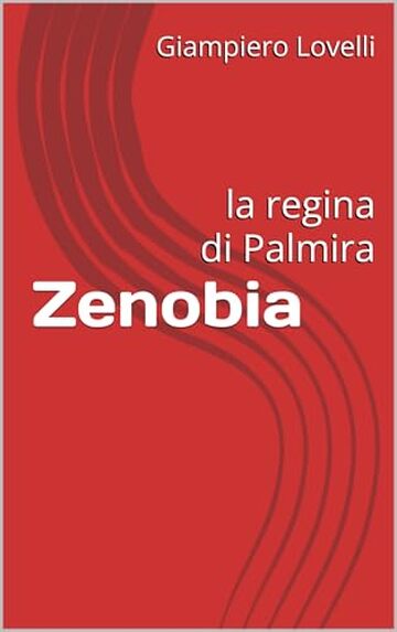 Zenobia: la regina di Palmira (Storia Antica e biografie di uomini e donne dell'antichit&agrave;)