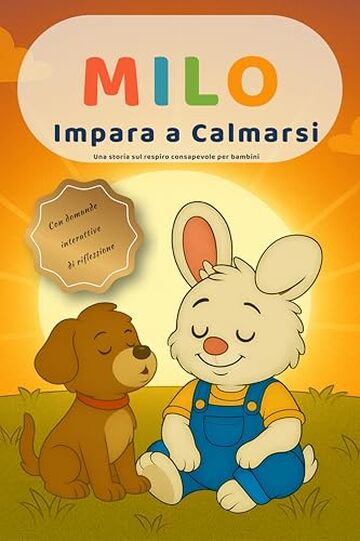 Milo Impara a Calmarsi: Una dolce storia illustrata con esercizi di respirazione per bambini dai 3 ai 6 anni: Storia educativa di mindfulness e calma per ... rabbia (Le piccole lezioni di Milo-)