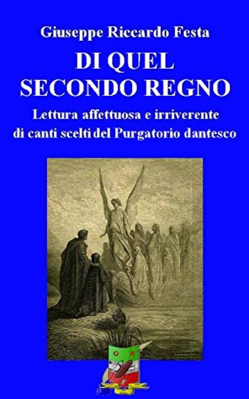 DI QUEL SECONDO REGNO: Lettura affettuosa e irriverente di Canti scelti del Purgatorio dantesco