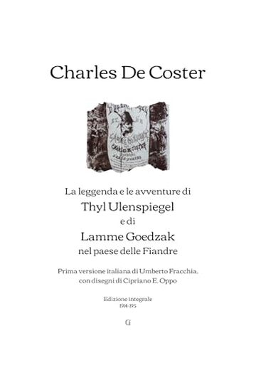 La leggenda e le avventure di Thyl Ulenspiegel e di Lamme Goedzak nel paese delle Fiandre: Prima versione italiana di Umberto Fracchia, con disegni di ... E. Oppo | Edizione integrale (1914-1915)
