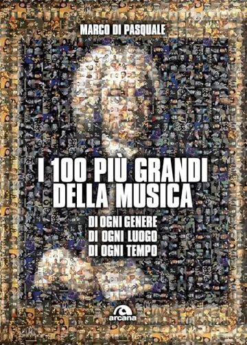 I 100 più grandi della musica: Di ogni genere, di ogni luogo, di ogni tempo