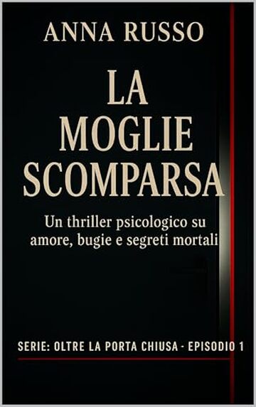 La Moglie Scomparsa: Un thriller psicologico sconvolgente su inganni, tradimenti e un matrimonio letale (OLTRE LA PORTA CHIUSA Vol. 2)