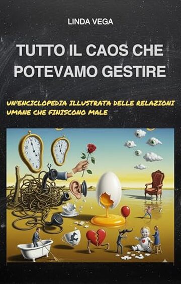 Tutto il Caos che Potevamo Gestire: Un'Enciclopedia Illustrata delle Relazioni Umane che Finiscono Male
