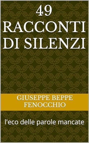 49 Racconti di Silenzi: l'eco delle parole mancate (Racconti diversi Vol. 7)