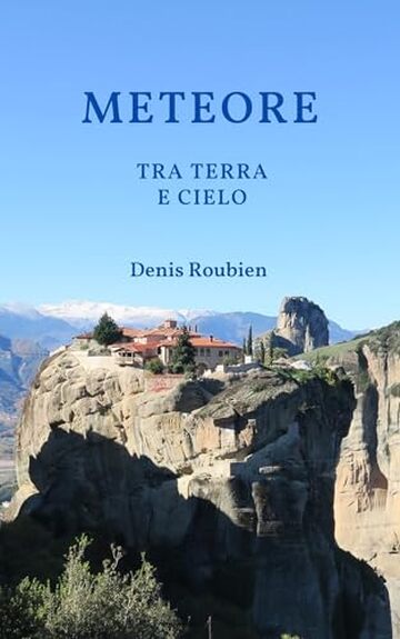 Meteore. Tra Terra e Cielo: Una guida di viaggio diversa sulla Grecia, tra storia, architettura e natura (Viaggio nella cultura e nel paesaggio Vol. 49)