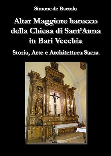 Altar Maggiore barocco della Chiesa di Sant'Anna in Bari Vecchia: Storia, Arte e Architettura Sacra