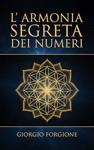 L'Armonia Segreta dei Numeri: Come la matematica dei Sumeri svela la geometria sacra e il potere delle frequenze sonore per ritrovare l'armonia universale