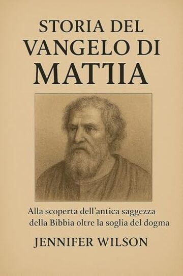 STORIA DEL VANGELO DI MATTIA:: Alla scoperta dell'antica saggezza della Bibbia oltre la soglia del dogma