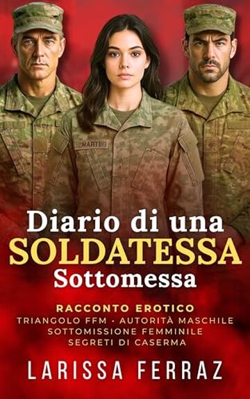 Diario di una Soldatessa Sottomessa: Racconto Erotico &ndash; Triangolo FFM &bull; Autorit&agrave; Maschile &bull; Sottomissione Femminile &bull; Segreti di Caserma