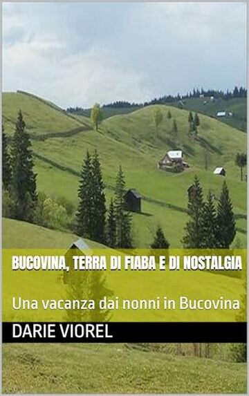 BUCOVINA, TERRA DI FIABA E DI NOSTALGIA: Una vacanza dai nonni in Bucovina