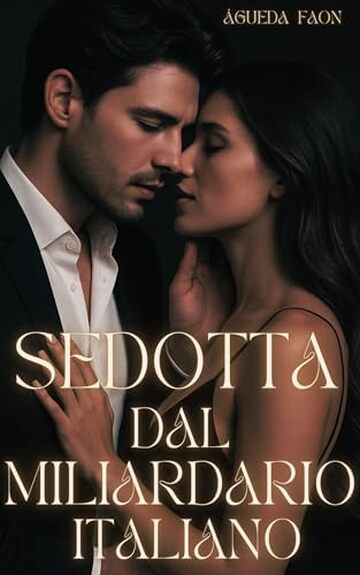 SEDOTTA DAL MILIARDARIO ITALIANO: Sapevo, in quell&rsquo;istante, che quell&rsquo;uomo avrebbe cambiato tutto. Tutto.