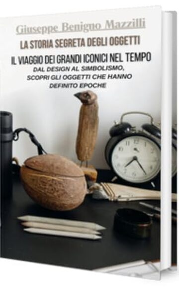 LA STORIA SEGRETA DEGLI OGGETTI: IL VIAGGIO DEI GRANDI ICONICI NEL TEMPO: Dal Design Al Simbolismo, Scopri Gli Oggetti Che Hanno Definito Epoche