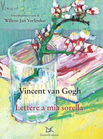 Lettere a mia sorella: Confessioni, complicità, riflessioni sull’arte nelle lettere di Vincent a Willemien, la sorella più amata