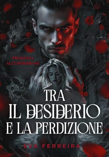 Tra il Desiderio e la Perdizione: Promessa all&rsquo;Underboss - Dark Mafia Romance