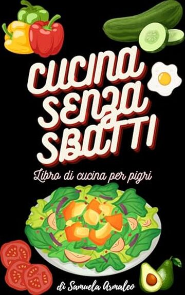CUCINA SENZA SBATTI: LIBRO DI CUCINA PER PIGRI